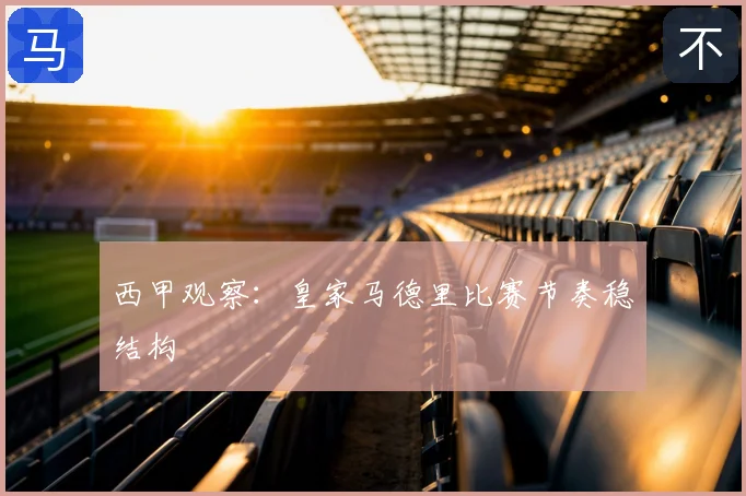 西甲观察:皇家马德里比赛节奏稳结构
